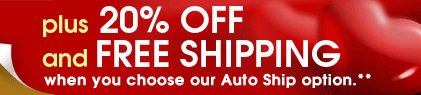 Plus 20% OFF and FREE SHIPPING when you choose our Auto Ship option.**