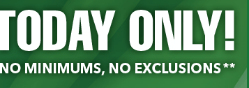 Today Only! No minimums, no exclusions!