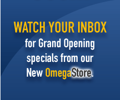 Watch your inbox for Grand Opening specials from our New OmegaStore.