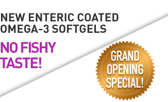 New Enteric Coated Omega-3 Softgels. No Fishy Taste! GRAND OPENING SPECIAL!