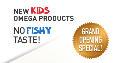 New Kids Omega Products. No Fishy Taste! GRAND OPENING SPECIAL!