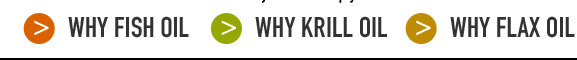 Why Fish Oil. Why Krill Oil. Why Flax Oil.