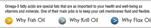 Omega-3 fatty acids are special fats that are as important to your health and well-being as vitamins and minerals. One of their main jobs is to keep your cell membranes fluid and flexible. Why Fish Oil. Why Krill Oil. Why Flax Oil.