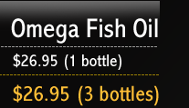 Omega Fish Oil. $26.95 (1 bottle). $26.95 (3 bottles)
